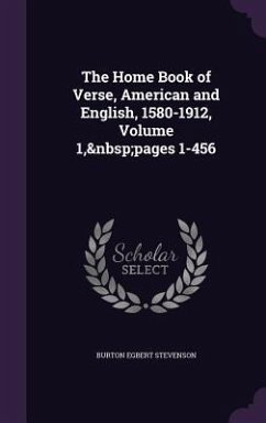 The Home Book of Verse, American and English, 1580-1912, Volume 1, pages 1-456 - Stevenson, Burton Egbert