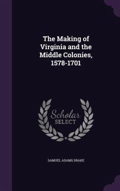 The Making of Virginia and the Middle Colonies, 1578-1701 - Drake, Samuel Adams