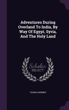 Adventures During Overland To India, By Way Of Egypt, Syria, And The Holy Land - Skinner, Thomas