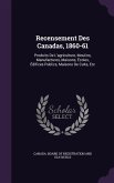 Recensement Des Canadas, 1860-61: Produits De L'agriculture, Moulins, Manufactures, Maisons, Écoles, Édifices Publics, Maisons De Culte, Etc