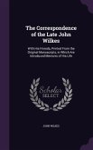 The Correspondence of the Late John Wilkes: With His Friends, Printed From the Original Manuscripts, in Which Are Introduced Memoirs of His Life