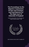 The Proceedings On His Majesty's Commission Of Oyer And Terminer, And Goal Delivery For The High Court Of Admiralty Of England