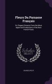 Fleurs Du Parnasse Français: Or, Elegant Extracts From the Most Approved Productions of the Best French Poets