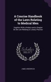 A Concise Handbook of the Laws Relating to Medical Men: Together With a Preface and a Chapter On the Law Relating to Lunacy Practice