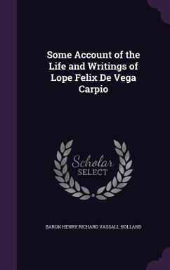 Some Account of the Life and Writings of Lope Felix De Vega Carpio - Holland, Baron Henry Richard Vassall