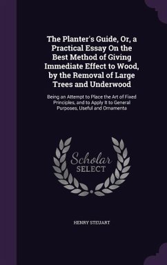 The Planter's Guide, Or, a Practical Essay On the Best Method of Giving Immediate Effect to Wood, by the Removal of Large Trees and Underwood - Steuart, Henry