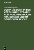 Der Präsident in den Vereinigten Staaten von Nordamerika, in Frankreich und im Deutschen Reiche