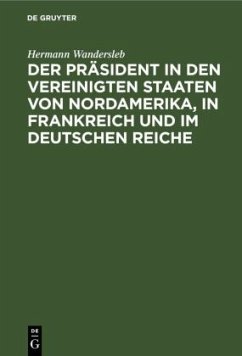 Der Präsident in den Vereinigten Staaten von Nordamerika, in Frankreich und im Deutschen Reiche - Wandersleb, Hermann