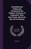 Gsofokléous@ O&#299;dípous@ Túrannos@ the OEdipus Tyrannus of Sophocles, With Short Engl., Notes for the Use of Schools