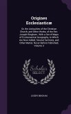 Origines Ecclesiasticæ: Or, the Antiquities of the Christian Church, and Other Works, of the Rev. Joseph Bingham; With a Set of Maps of Eccles