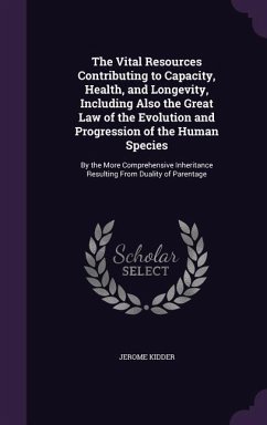 The Vital Resources Contributing to Capacity, Health, and Longevity, Including Also the Great Law of the Evolution and Progression of the Human Species - Kidder, Jerome