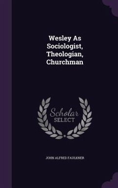 Wesley As Sociologist, Theologian, Churchman - Faulkner, John Alfred
