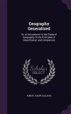 Geography Generalized: Or, an Introduction to the Study of Geography On the Principles of Classification and Comparison