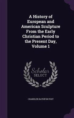 A History of European and American Sculpture From the Early Christian Period to the Present Day, Volume 1 - Post, Chandler Rathfon
