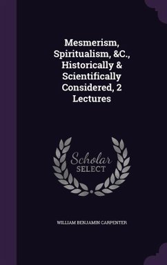 Mesmerism, Spiritualism, &C., Historically & Scientifically Considered, 2 Lectures - Carpenter, William Benjamin