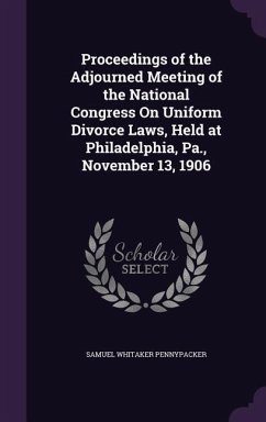 Proceedings of the Adjourned Meeting of the National Congress On Uniform Divorce Laws, Held at Philadelphia, Pa., November 13, 1906 - Pennypacker, Samuel Whitaker