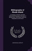 Bibliography of Rhode Island: A Catalogue of Books and Other Publications Relating to the State of Rhode Island: With Notes, Historical, Biographica