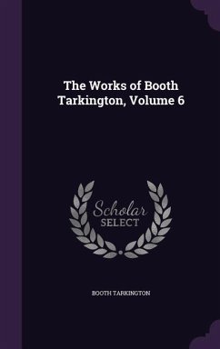 The Works of Booth Tarkington, Volume 6 - Tarkington, Booth