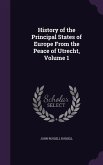 History of the Principal States of Europe From the Peace of Utrecht, Volume 1