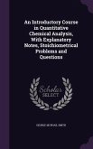 An Introductory Course in Quantitative Chemical Analysis, With Explanatory Notes, Stoichiometrical Problems and Questions