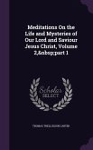 Meditations On the Life and Mysteries of Our Lord and Saviour Jesus Christ, Volume 2, part 1