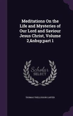 Meditations On the Life and Mysteries of Our Lord and Saviour Jesus Christ, Volume 2, part 1 - Carter, Thomas Thellusson