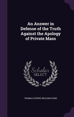 An Answer in Defense of the Truth Against the Apology of Private Mass - Cooper, Thomas; Goode, William
