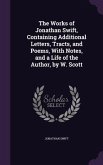 The Works of Jonathan Swift, Containing Additional Letters, Tracts, and Poems, With Notes, and a Life of the Author, by W. Scott