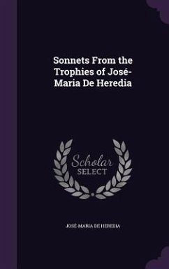 Sonnets From the Trophies of José-Maria De Heredia - de Heredia, José-Maria