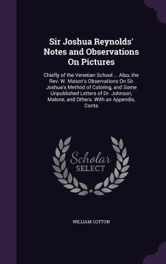 Sir Joshua Reynolds' Notes and Observations On Pictures: Chiefly of the Venetian School ... Also, the Rev. W. Mason's Observations On Sir Joshua's Met - Cotton, William