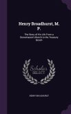 Henry Broadhurst, M. P.: The Story of His Life From a Stonemason's Bench to the Treasury Bench
