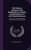 The Printers, Stationers and Bookbinders of London and Westminster in the Fifteenth Century: A Series of Four Lectures Delivered at Cambridge in the L