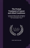 The Proteal Treatment of Cancer and Allied Conditions: A Practical Study of a New Therapeutic Principle As Interpreted in the Light of the Proteomorph