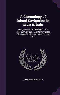 A Chronology of Inland Navigation in Great Britain: Being a Record of the Dates of the Principal Works and Events Connected With Inland Navigation to - De Salis, Henry Rodolph