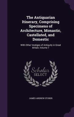 The Antiquarian Itinerary, Comprising Specimens of Architecture, Monastic, Castellated, and Domestic - Storer, James Andrew