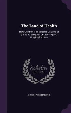 Cover The Land of Health: How Children May Become Citizens of the Land of Health of Learning and Obeying Its Laws