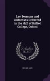 Lay Sermons and Addresses Delivered in the Hall of Balliol College, Oxford