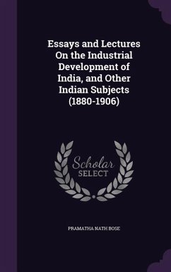 Essays and Lectures On the Industrial Development of India, and Other Indian Subjects (1880-1906) - Bose, Pramatha Nath