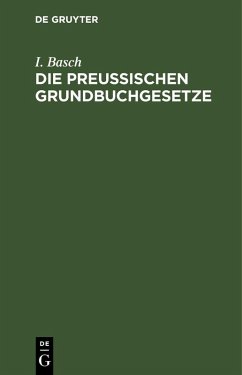 Die Preußischen Grundbuchgesetze - Basch, I.