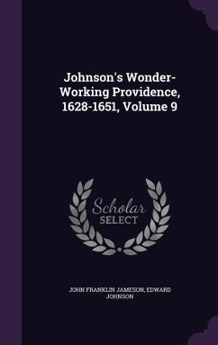 Johnson's Wonder-Working Providence, 1628-1651, Volume 9 - Jameson, John Franklin; Johnson, Edward