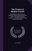 The Flowers of Modern Travels: Being Elegant, Entertaining and Instructive Extracts, Selected From the Works of the Most Celebrated Travellers ... In