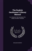 The English Gentleman's Library Manual: Or, A Guide To The Formation Of A Library Of Select Literature