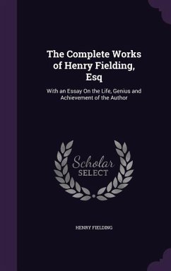 The Complete Works of Henry Fielding, Esq - Fielding, Henry