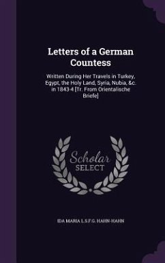 Letters of a German Countess: Written During Her Travels in Turkey, Egypt, the Holy Land, Syria, Nubia, &c. in 1843-4 [Tr. From Orientalische Briefe - Hahn-Hahn, Ida Maria L. S. F. G.