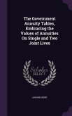 The Government Annuity Tables, Embracing the Values of Annuities On Single and Two Joint Lives