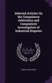 Selected Articles On the Compulsory Arbitration and Compulsory Investigation of Industrial Disputes