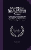 Gathered Sketches From the Early History of New Hampshire and Vermont: Containing Vivid and Interesting Account of a Great Variety of the Adventures o