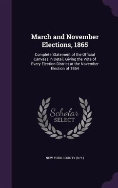 March and November Elections, 1865: Complete Statement of the Official Canvass in Detail, Giving the Vote of Every Election District at the November E