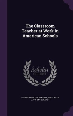 The Classroom Teacher at Work in American Schools - Strayer, George Drayton; Engelhardt, Nickolaus Louis