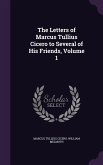 The Letters of Marcus Tullius Cicero to Several of His Friends, Volume 1